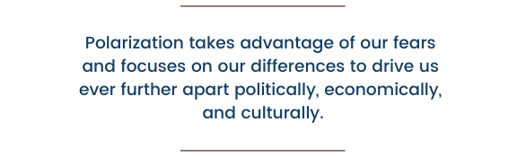 Pullout quote: Polarization takes advantage of our fears and focuses on our differences to drive us ever further apart politically, economically, and culturally. 